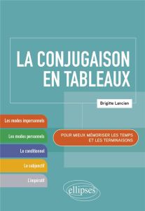 La conjugaison en tableaux. Pour mieux mémoriser les temps et les terminaisons. - Lancien Brigitte