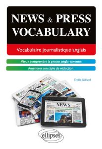 News & press vocabulary. Vocabulaire journalistique anglais, niveau B2-C1 - Gaillard Emilie