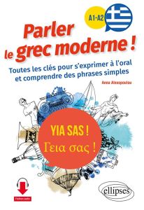 Yia sas ! Parler le grec moderne ! A1-A2. Toutes les clés pour s'exprimer à l'oral et comprendre des - Alexopoulou Anna