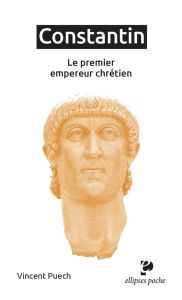 Constantin. Le premier empereur chrétien - Puech Vincent