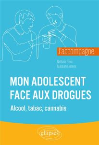 J’accompagne mon adolescent face aux drogues. Alcool, tabac, cannabis et autres - Franc Nathalie - Jeanne Guillaume