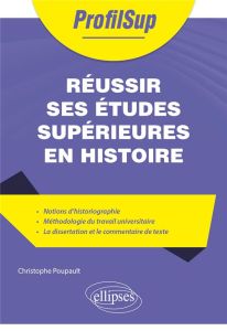 Réussir ses études supérieures en histoire - Poupault Christophe