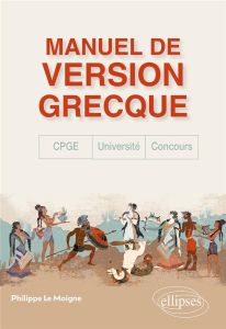 Manuel de version grecque. CPGE, concours, université - Le Moigne Philippe