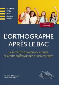 L'orthographe après le bac. Se remettre à niveau pour réussir les écrits professionnels et universit - Chaucheyras Florence - Gaboriaux Chloé