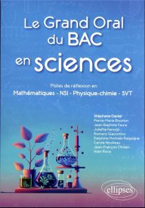 Le grand oral du bac en sciences. Pistes de réflexion en mathématiques, NSI, physique-chimie, SVT - Daniel Stéphane - Bourlon Pierre-Marie - Faure Jea