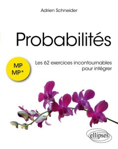 Probabilités : les 62 exercices incontournables pour intégrer - MP/MP* - Schneider Adrien - Laboulaye Paul de