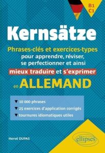 Kernsätze B1-C1. Phrases-clés et exercices-types pour apprendre, réviser, se perfectionner et ainsi - Dupas Hervé