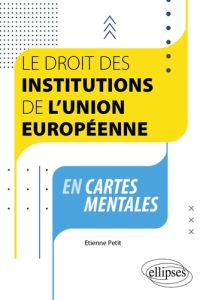 Le droit des institutions de l'Union européenne en cartes mentales - Petit Etienne