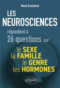 Les neurosciences répondent à 26 questions sur le sexe, le genre, la famille, les hormones - Ecochard René