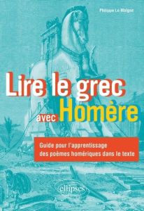 Lire le grec avec Homère. Guide pour l'apprentissage des poèmes homériques dans le texte - Le Moigne Philippe