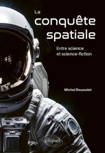 La conquête spatiale. Entre science et science-fiction - Rousselet Michel