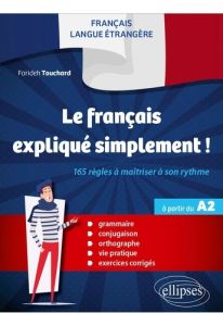 Le français expliqué simplement ! 165 règles à maîtriser à son rythme à partir du A2. Grammaire - co - Touchard Farideh