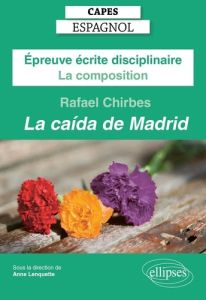 Epreuve écrite disciplinaire - La composition - Rafael CHIRBES, La caída de Madrid. CAPES Espagnol, - Gerth Lenquette Anne