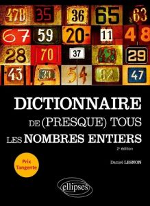 Dictionnaire de (presque) tous les nombres entiers. 2e édition revue et augmentée - Lignon Daniel