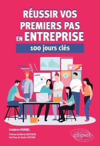 Réussir vos premiers pas en entreprise. 100 jours clés - Ivernel Frédéric - Bouygues Martin