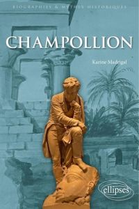 Champollion. Le savant qui avait fait parler l'ancienne Egypte - Madrigal Karine - Farout Dominique