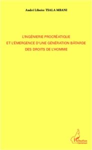 L'ingénierie procréatique et l'émergence d'une génération bâtarde des droits de l'homme - Tsala Mbani André Liboire