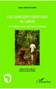 Les chantiers forestiers au Gabon. Une histoire sociale des ouvriers africains - Messi Me Nang Clotaire - Boillet Pierre - Pigenet