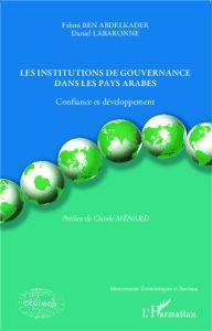 Les institutions de gouvernance dans les pays arabes. Confiance et développement - Ben Abdelkader Fahmi - Labaronne Daniel - Ménard C