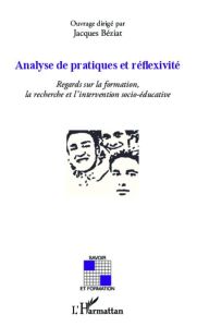 Analyse de pratiques et réflexivité. Regards sur la formation, la recherche et l'intervention socio- - Béziat Jacques