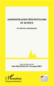 Administration pénitentiaire et justice. Un siècle de rattachement - Mbanzoulou Paul - Dieu François