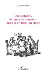 L'hospitalité, le repas, le mangeur dans la civilisation russe - Kabakova Galina