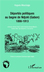 Les déportés politiques au bagne de Ndjolé (Gabon) 1898-1913. L'Almamy Samory Touré, Cheikh Amadou B - Mouckaga Hugues - Ngoïe-Ngalla Dominique