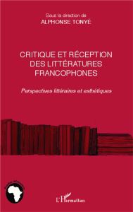 Critique et réception des littéartures francophones. Perspectives littéraires et esthétiques - Tonyè Alphonse