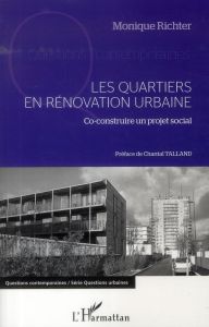 Les quartiers en rénovation urbaine. Co-construire un projet social - Richter Monique - Talland Chantal