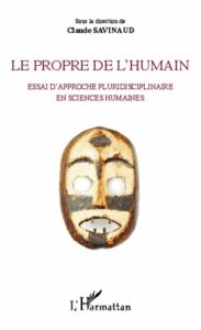 Le propre de l'humain. Essai d'approche pluridisciplinaire en sciences humaines - Savinaud Claude