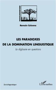 Les paradoxes de la domination linguistique. La diglossie en questions - Colonna Romain