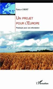 Un projet pour l'Europe. Plaidoyer pour une refondation - Obert Patrice - Royer Pierre