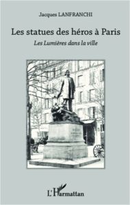 Les statues des héros à Paris. Les Lumières dans la ville - Lanfranchi Jacques