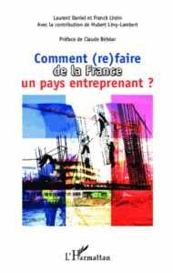 Comment (re)faire de la France un pays entreprenant ? Pour un nouveau modèle économique français - Daniel Laurent - Lirzin Franck - Lévy-Lambert Hube