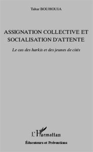 Assignation collective et socialisation d'attente. Le cas des harkis et des jeunes de cités - Bouhouia Tahar