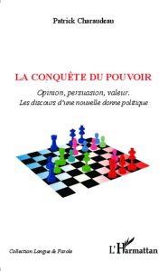 La conquête du pouvoir. Opinion, persuasion, valeur : les discours d'une nouvelle donne politique - Charaudeau Patrick