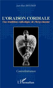 L'oraison cordiale. Une tradition catholique de l'hésychasme - Boudier Jean-Marc