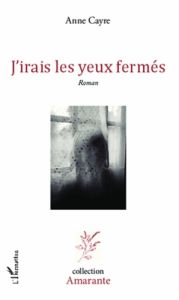 J'irais les yeux fermés - Cayre Anne