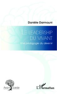 LE LEADERSHIP DU VIVANT - UNE PEDAGOGIE DU DEVENIR - DARMOUNI DANIELE