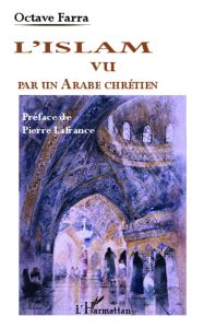 L'Islam vu par un Arabe chrétien - Farra Octave - Lafrance Pierre