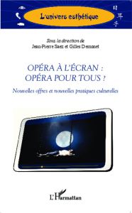 Opéra à l'écran : opéra pour tous ? Nouvelles offres et nouvelles pratiques culturelles - Demonet Gilles - Saez Jean-Pierre