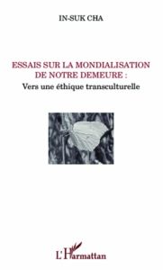 Essais sur la mondialisation de notre demeure. Vers une éthique transculturelle - Cha In Suk