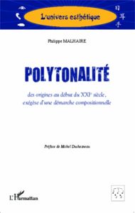 Polytonalité, des origines au début du XXIe siècle. Exégèse d'une démarche compositionnelle - Malhaire Philippe