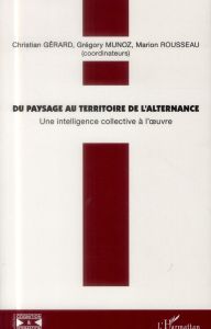 Du paysage au territoire de l'alternance. Une intelligence collective à l'oeuvre ! - Gérard Christian - Munoz Grégory - Rousseau Marion