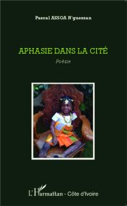 Aphasie dans la cité. Poésie - Assoa N'Guessan Pascal