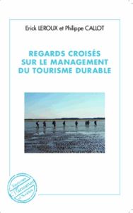 Regards croisés sur le management du tourisme durable - Leroux Erick - Callot Philippe