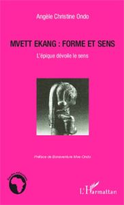 Mvett Ekang : forme et sens. L'épique dévoile le sens - Ondo Angèle Christine - Mve Ondo Bonaventure