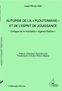 Autopsie de la "ploutomanie" et de l'esprit de jouissance. Critique de la mentalité "digesto-festive - Ndzomo-Molé Joseph - Njoh Mouelle Ebénézer - Mono-