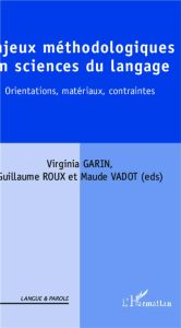 Enjeux méthodologiques en sciences du langage. Orientations, matériaux, contraintes - Garin Virginia - Roux Guillaume - Vadot Maude