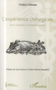 L'expérience chirurgicale. De la vivisection... à l'expérimentation - Dubrana Frédéric - Gayon Jean - Masquelet Alain-Ch